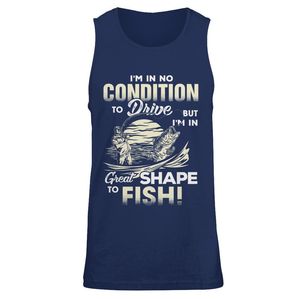I'm In No Condition To Drive But I'm In Great Shape To Fish-T-Shirt & Hoodie-Unisex Tank-Navy
