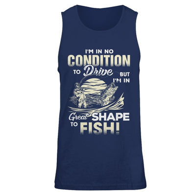 I'm In No Condition To Drive But I'm In Great Shape To Fish-T-Shirt & Hoodie-Unisex Tank-Navy