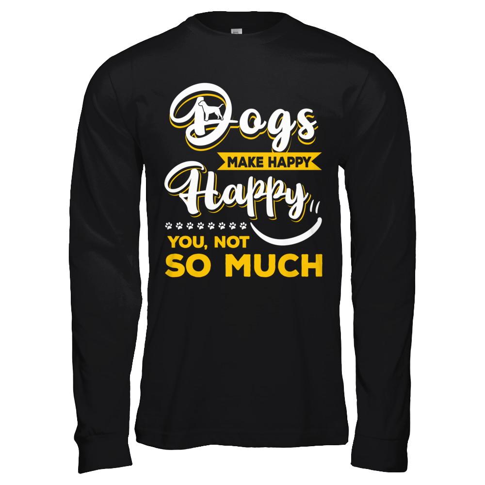 Dogs Make Me Happy You Not So Much-T-Shirt & Hoodie-Long Sleeve T-Shirt-Black
