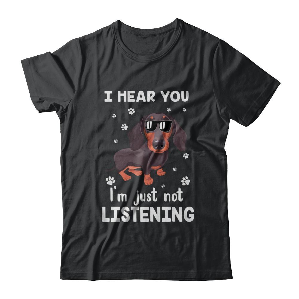 I Hear You I'm Just Not Listening Funny Dachshund
