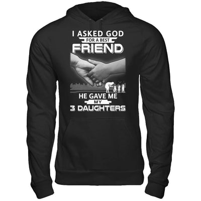 I Asked God For A Best Friend He Gave Me My Three Daughters-T-Shirt & Hoodie-Pullover Hoodie-Black