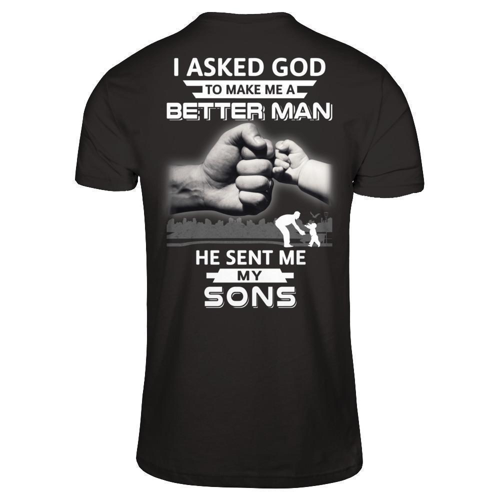 I Asked God To Make Me A Better Man He Sent Me My Sons-T-Shirt & Hoodie-Classic T-Shirt-Black