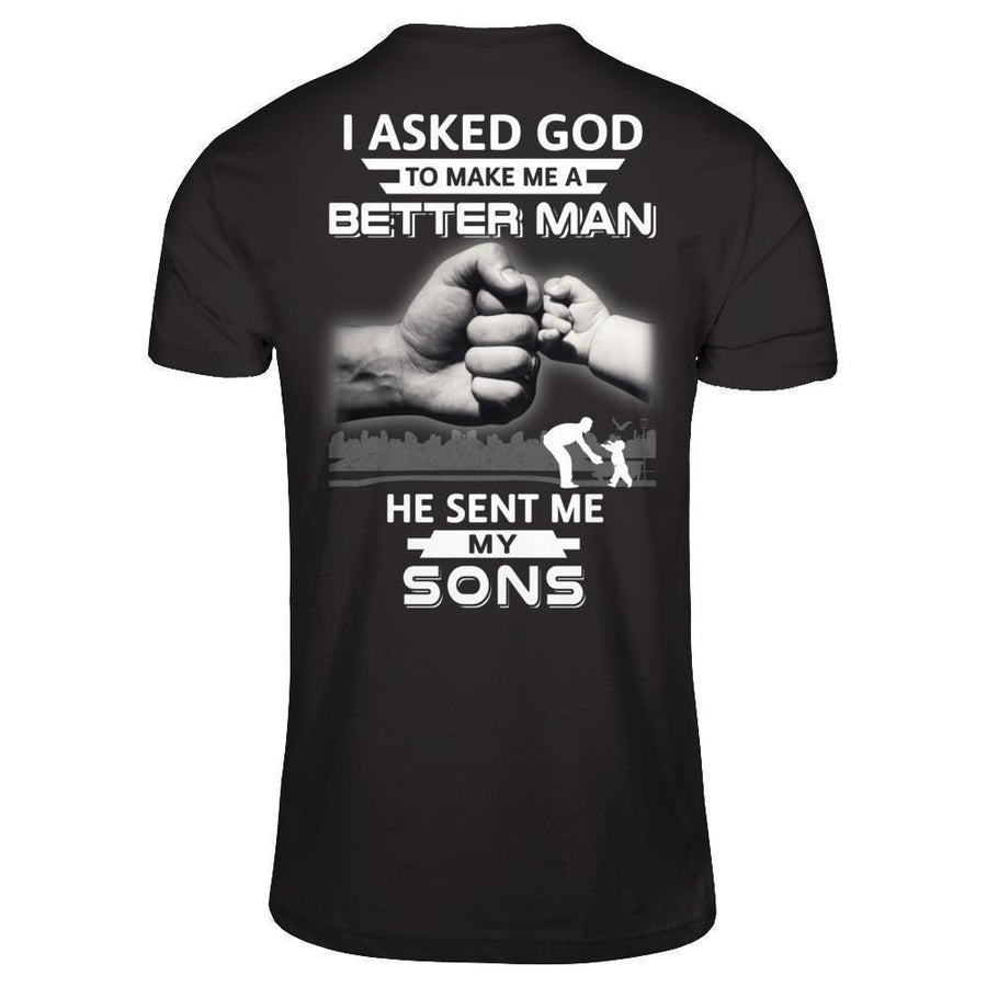 I Asked God To Make Me A Better Man He Sent Me My Sons-T-Shirt & Hoodie-Classic T-Shirt-Black