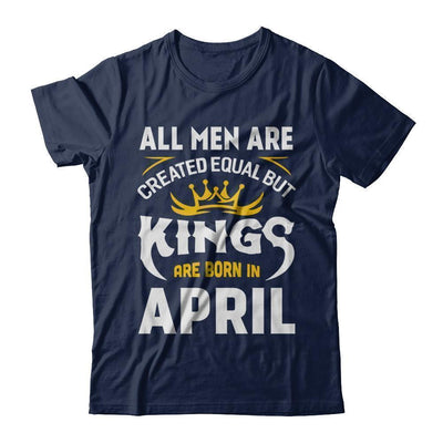 All Men Are Created Equal But Kings Are Born In April-T-Shirt & Hoodie-Classic T-Shirt-Navy
