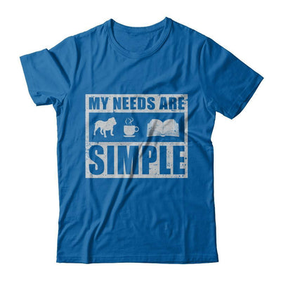 My Needs Are Simple Book Dog Pug Pitbull Coffee-T-Shirt & Hoodie-Classic T-Shirt-Royal