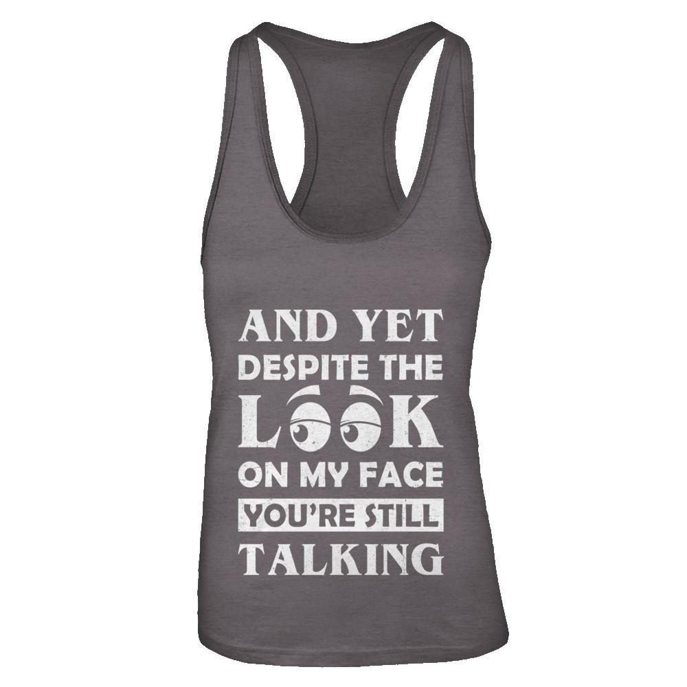 And Yet Despite The Look On My Face You're Still Talking-T-Shirt & Tank Top-