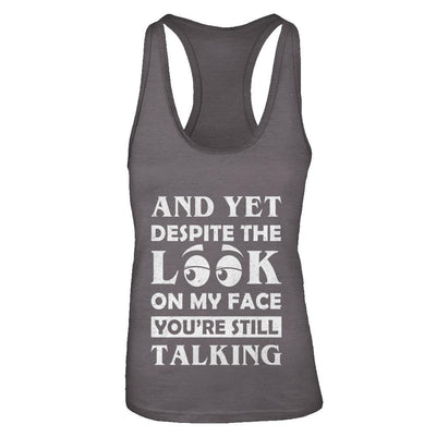 And Yet Despite The Look On My Face You're Still Talking-T-Shirt & Tank Top-