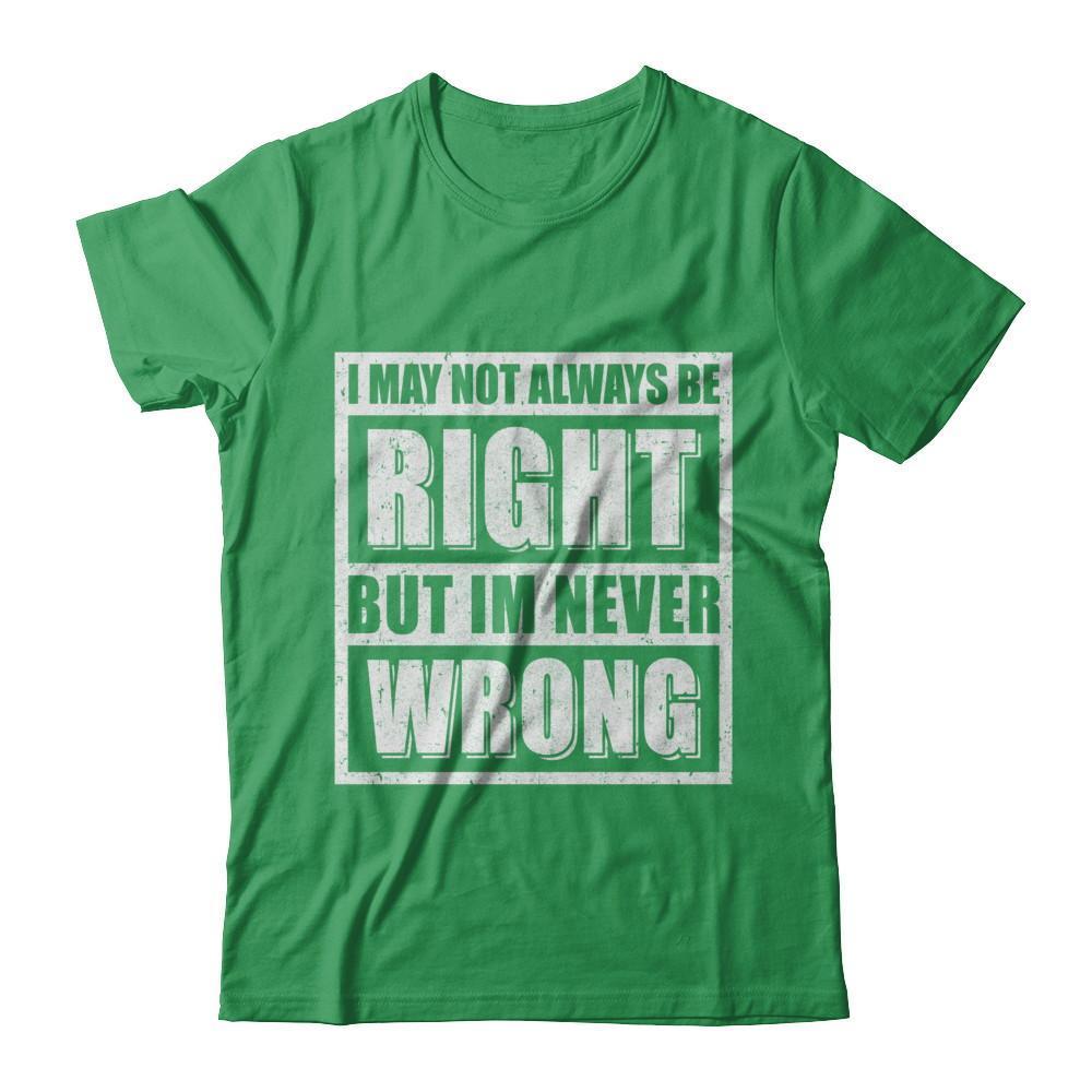 I May Not Always Be Right But I'm Never Wrong-T-Shirt & Hoodie-Premium T-Shirt-Kelly Green