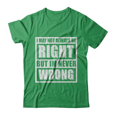 I May Not Always Be Right But I'm Never Wrong-T-Shirt & Hoodie-Premium T-Shirt-Kelly Green