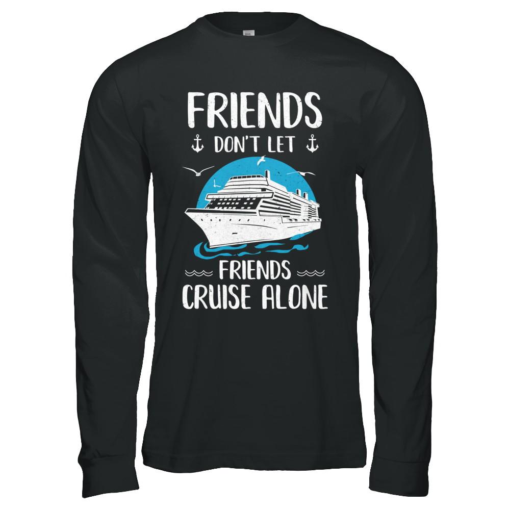 Friends Don't Let Friends Cruise Alone-T-Shirt & Hoodie-Long Sleeve T-Shirt-Black