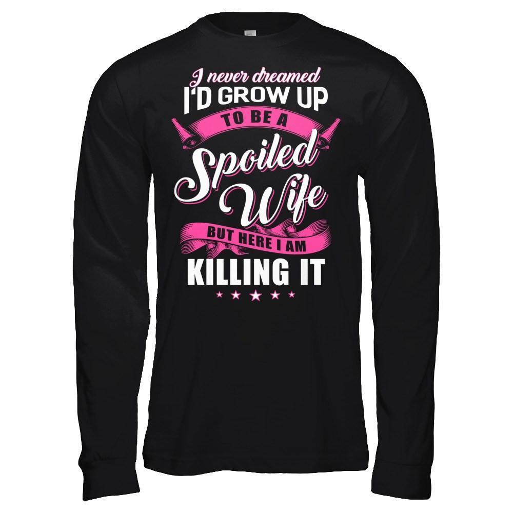 I Never Dreamed I'd Grow Up To Be A Spoiled Wife-T-Shirt & Hoodie-Long Sleeve T-Shirt-Black