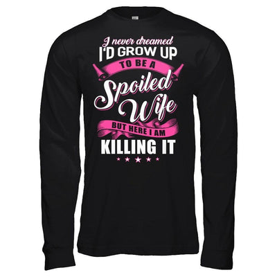 I Never Dreamed I'd Grow Up To Be A Spoiled Wife-T-Shirt & Hoodie-Long Sleeve T-Shirt-Black