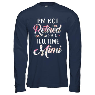 I'm Not Retired I'm A Full Time Mimi Mothers Day-T-Shirt & Hoodie-Long Sleeve T-Shirt-Navy