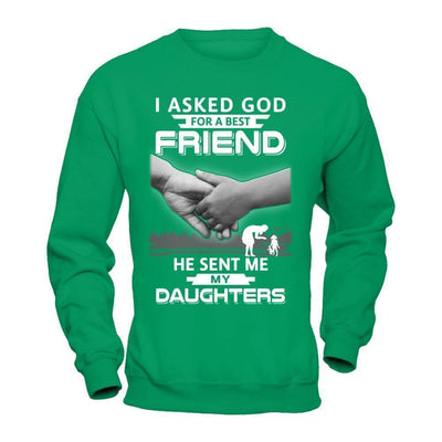 I Asked God For A Best Friend He Sent Me My Daughters-T-Shirt & Hoodie-Crewneck Sweatshirt-Irish Green