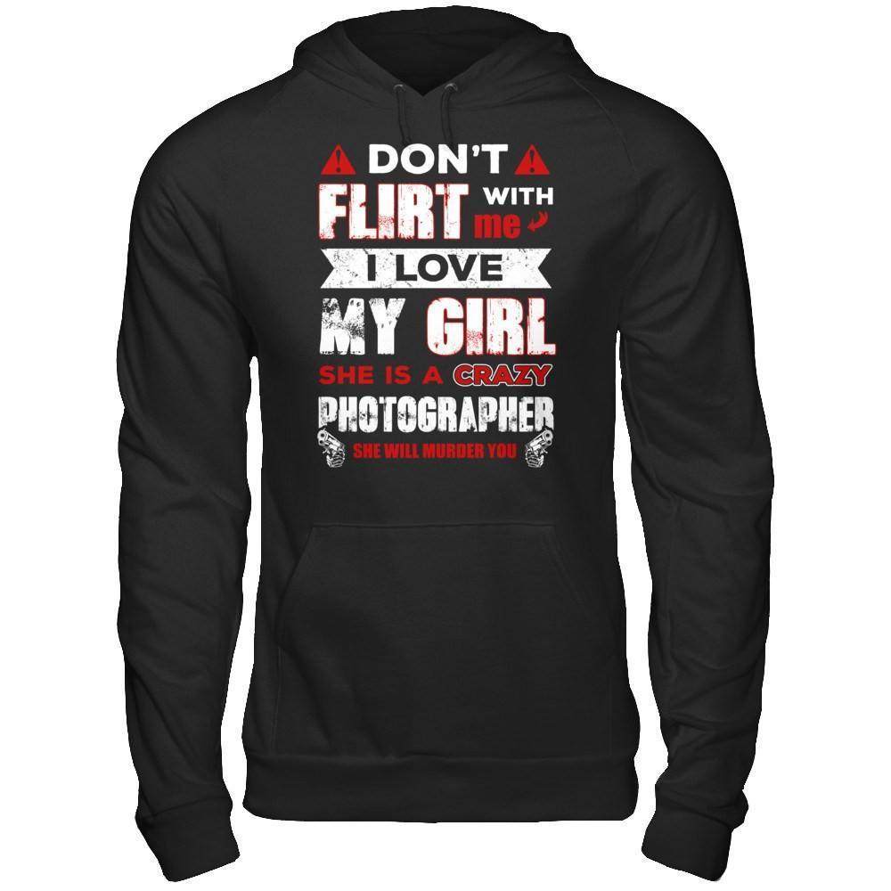 Don't Flirt With Me I Love My Girl She Is A Crazy Photographer-T-Shirt & Hoodie-