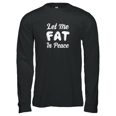 Let Me Fat In Peace Chubby Girl-T-Shirt & Tank Top-Long Sleeve T-Shirt-Black