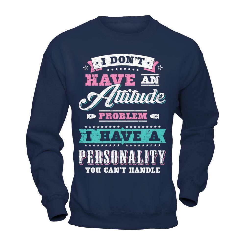 I Dont Have Attitude Problem I Have An Personality-T-Shirt & Hoodie-Crewneck Sweatshirt-Navy