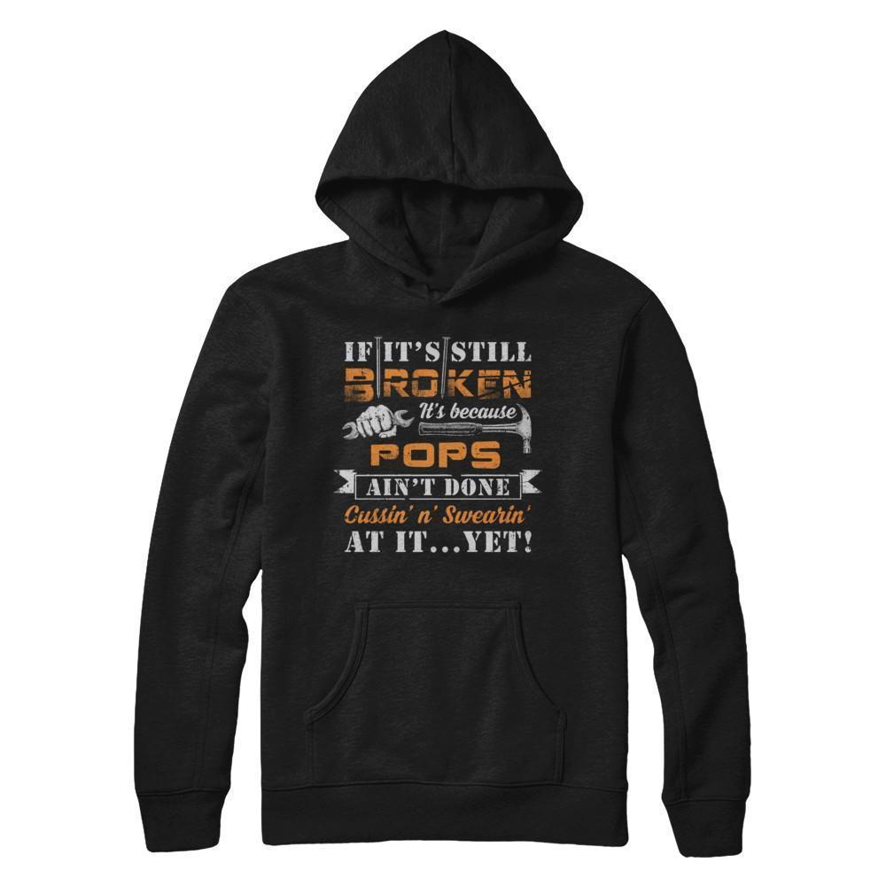 If It's Still Broken It's Because Pops Ain't Done-T-Shirt & Hoodie-Pullover Hoodie-Black