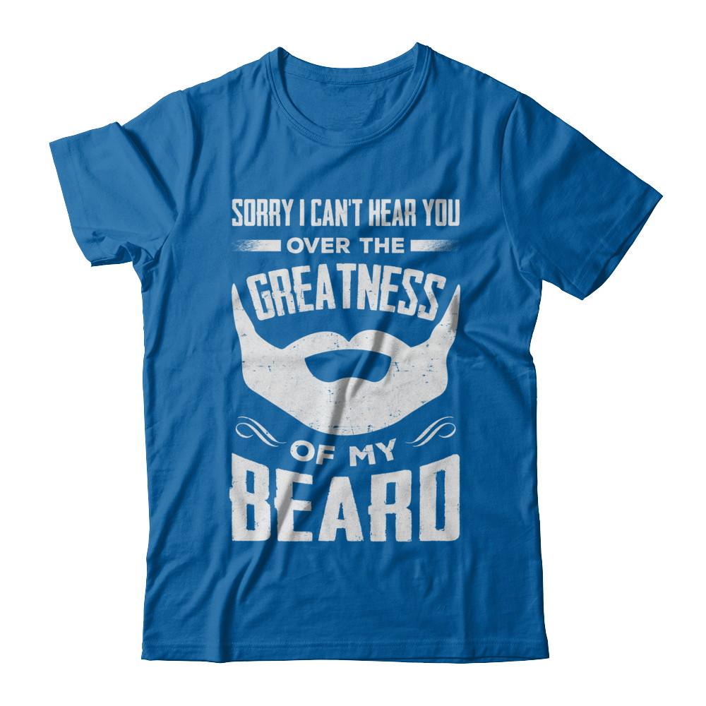 Sorry I Can't Hear You Over The Greatness Of My Beard-T-Shirt & Hoodie-Classic T-Shirt-Royal