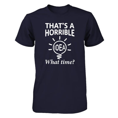 That's A Horrible Idea What Time-T-Shirt & Hoodie-Premium T-Shirt-Midnight Navy