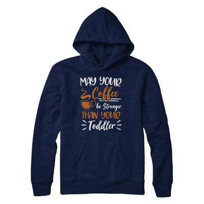 May Your Coffee Be Stronger Than Your Toddler-T-Shirt & Hoodie-Pullover Hoodie-Navy