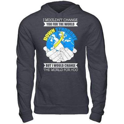 I Would Change The World For You Down Syndrome Awareness-T-Shirt & Hoodie-Pullover Hoodie-Dark Heather