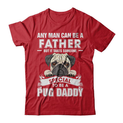 Any Man Can Be A Father Someone Special To Be A Pug Daddy-T-Shirt & Hoodie-Classic T-Shirt-Red