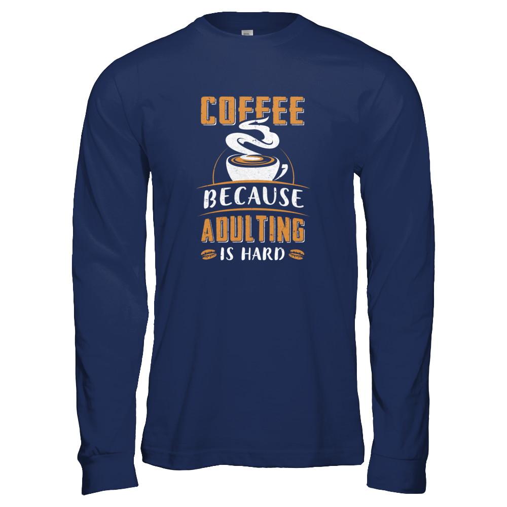 Coffee Because Adulting Is Hard-T-Shirt & Tank Top-Long Sleeve T-Shirt-Navy