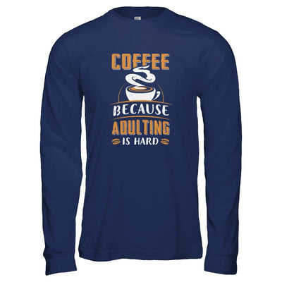 Coffee Because Adulting Is Hard-T-Shirt & Tank Top-Long Sleeve T-Shirt-Navy
