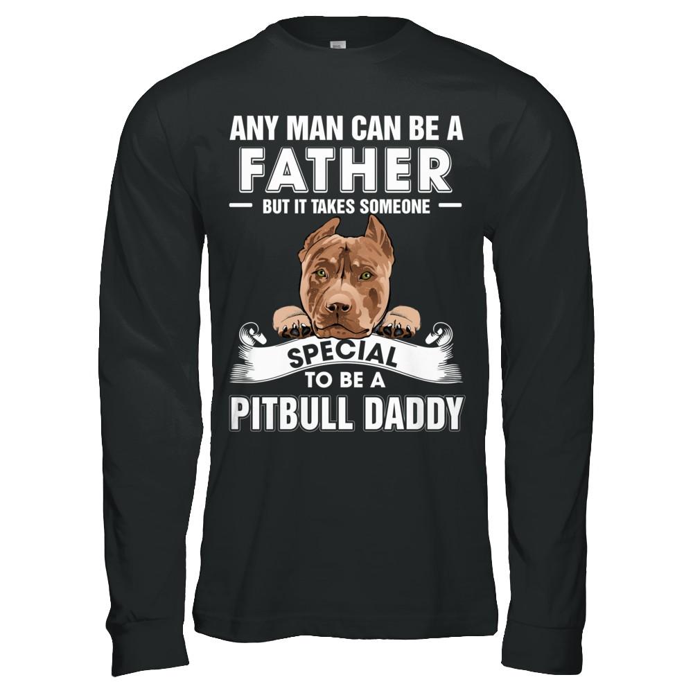 Any Man Can Be A Father Someone Special To Be A Pitbull Daddy-T-Shirt & Hoodie-Long Sleeve T-Shirt-Black