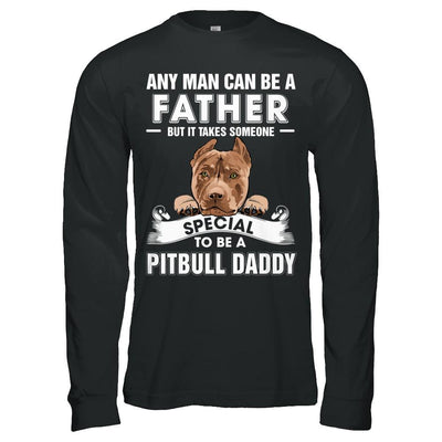 Any Man Can Be A Father Someone Special To Be A Pitbull Daddy-T-Shirt & Hoodie-Long Sleeve T-Shirt-Black
