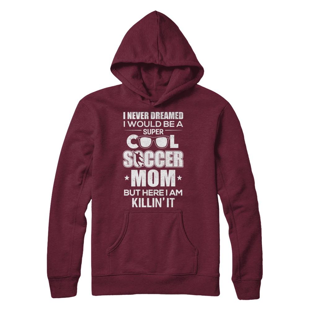 Never Dreamed I Would Be A Cool Soccer Mom Mothers Day-T-Shirt & Hoodie-