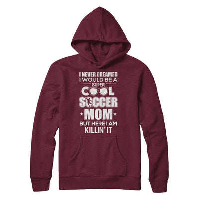 Never Dreamed I Would Be A Cool Soccer Mom Mothers Day-T-Shirt & Hoodie-