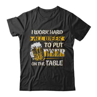 I Work Hard All Week To Put Beer On The Table-T-Shirt & Hoodie-Classic T-Shirt-Black