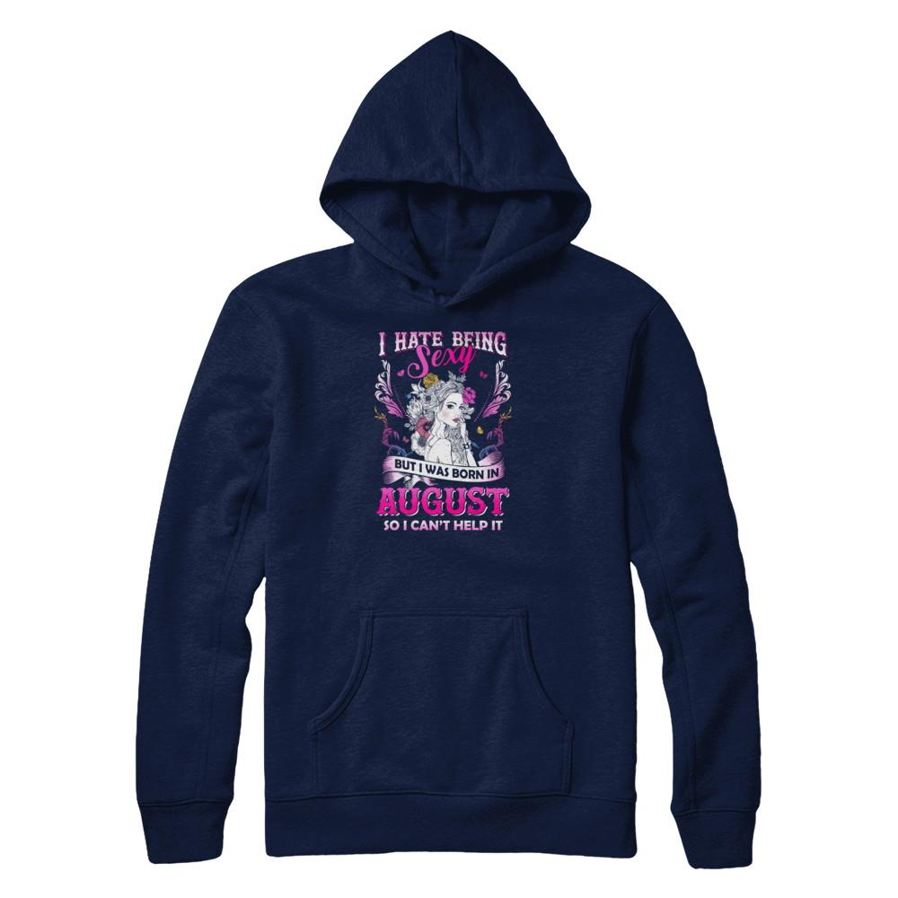 I Hate Being Sexy But I Was Born In August Birthday-T-Shirt & Tank Top-Pullover Hoodie-Navy