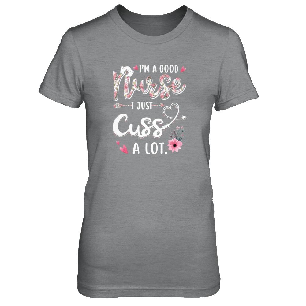 Nursing I'm A Good Nurse I Just Cuss A Lot-T-Shirt & Tank Top-Women's T-Shirt-Sport Grey