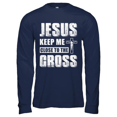 Jesus Keep Me Close To The Cross Christian-T-Shirt & Hoodie-Long Sleeve T-Shirt-Navy