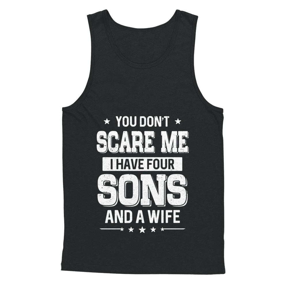 You Don't Scare Me I Have Four Sons And A Wife Fathers Day-T-Shirt & Hoodie-Unisex Tank-Black