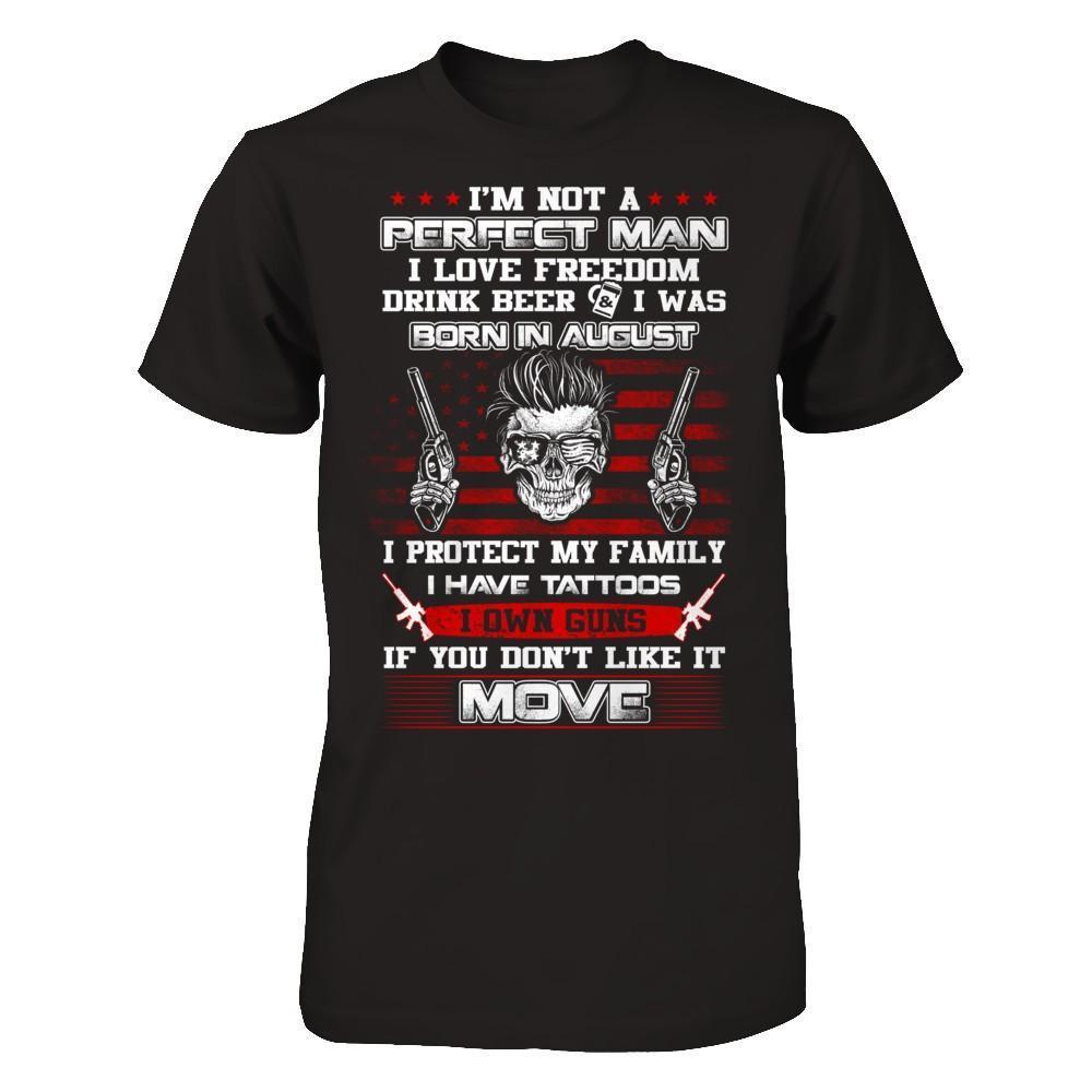I'm Not A Perfect Man I Was Born In August Own Guns