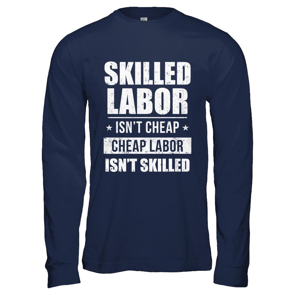 Skilled Labor Isn't Cheap Cheap Labor Isn't Skilled-T-Shirt & Hoodie-Long Sleeve T-Shirt-Navy