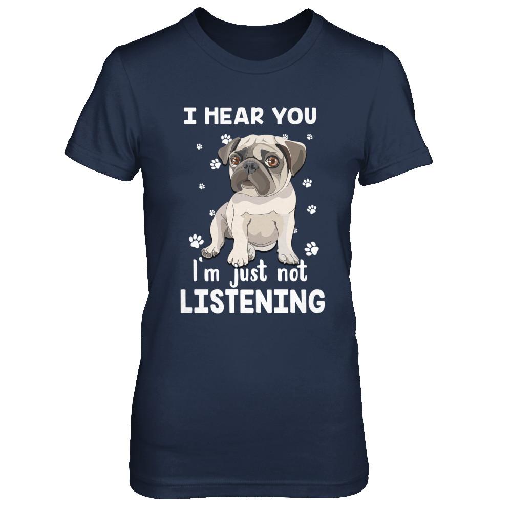 I Hear You I'm Just Not Listening Funny Pug-T-Shirt & Hoodie-Women's T-Shirt-Navy