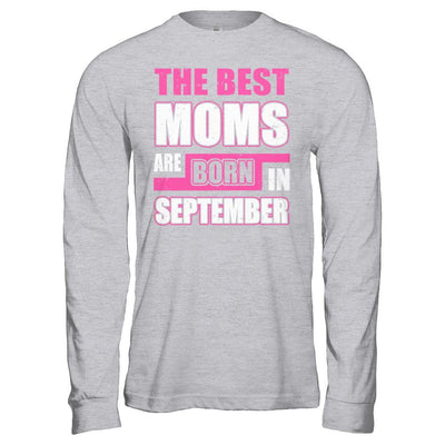 The Best Moms Are Born In September-T-Shirt & Hoodie-Long Sleeve T-Shirt-Sport Grey