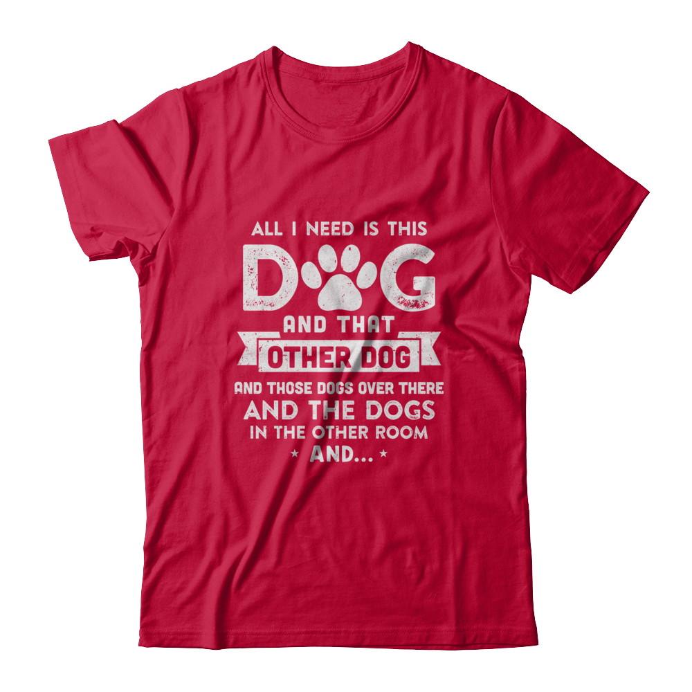 All I Need Is This Dog And That Other Dog-T-Shirt & Hoodie-Classic T-Shirt-Red