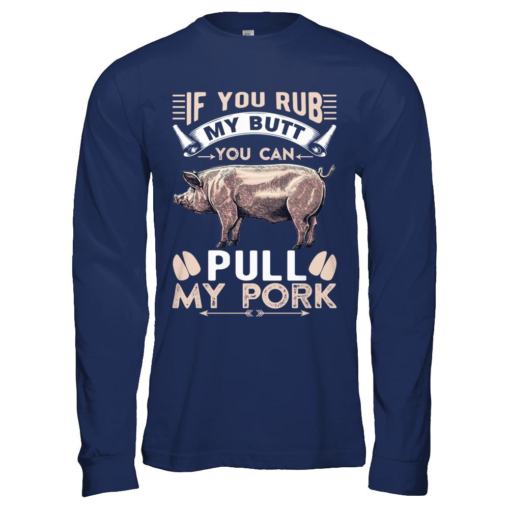 If You Rub My Butt You Can Pull My Pork-T-Shirt & Hoodie-Long Sleeve T-Shirt-Navy