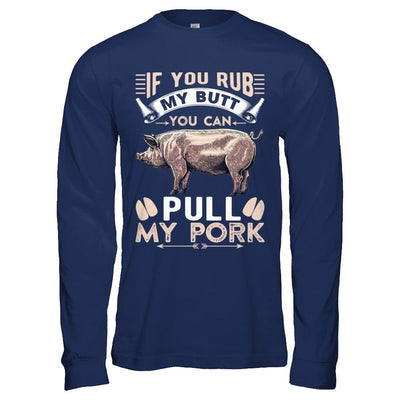 If You Rub My Butt You Can Pull My Pork-T-Shirt & Hoodie-Long Sleeve T-Shirt-Navy