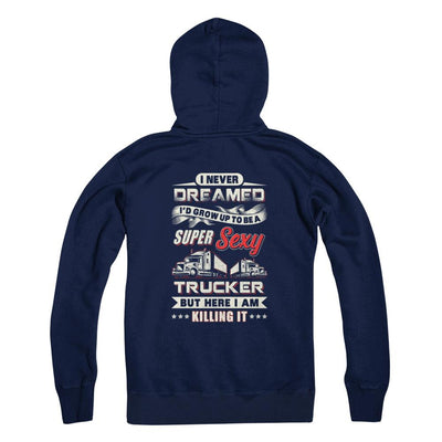 I Never Dreamed I'd Grow Up To Be A Super Sexy Trucker-T-Shirt & Tank Top-Pullover Hoodie-Navy