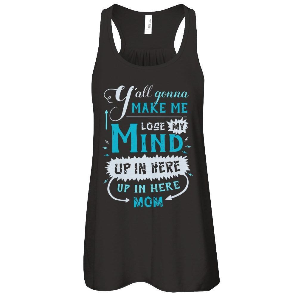 Y'all Gonna Make Me Lose My Mind Up In Here Mom-T-Shirt & Hoodie-Women's Flowy Racerback Tank-Black