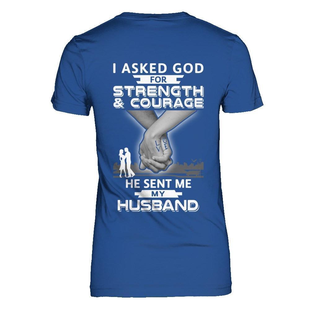 I Asked God For Strength And Courage He Sent Me My Husband-T-Shirt & Hoodie-Women's T-Shirt-Royal