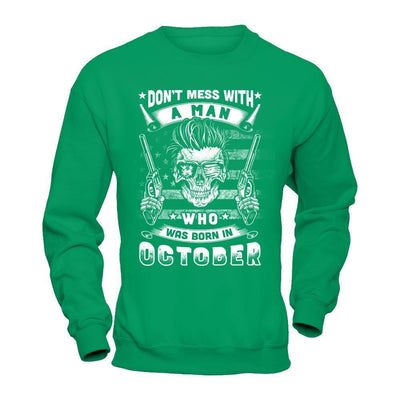 Don't Mess With A Man Who Was Born In October-T-Shirt & Hoodie-Crewneck Sweatshirt-Irish Green