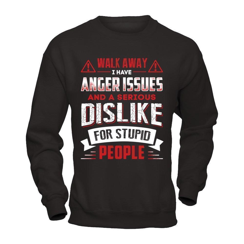 I Have Anger Issues And A Serious Dislike For Stupid People-T-Shirt & Hoodie-Crewneck Sweatshirt-Black